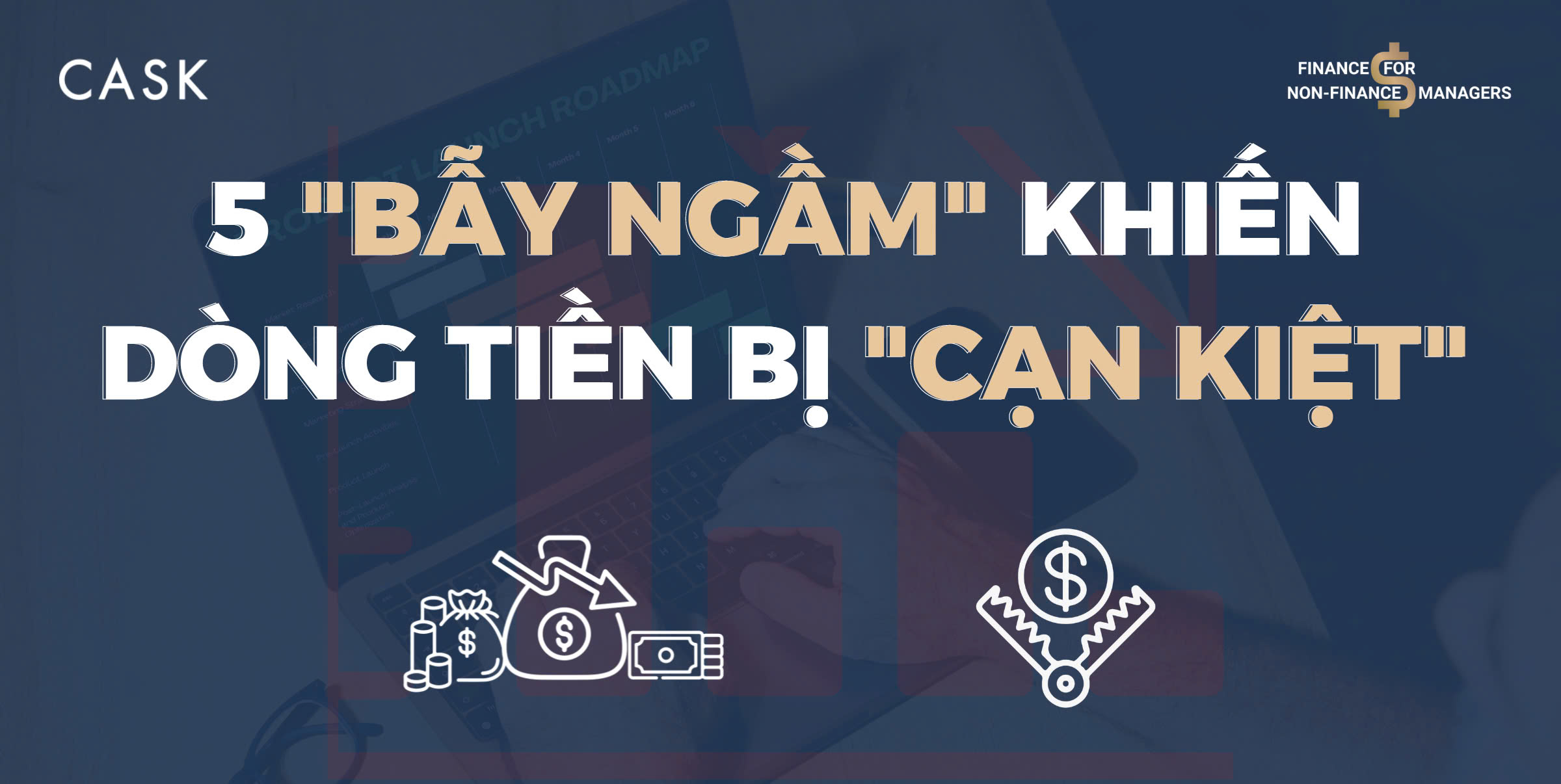 5 “Bẫy Ngầm” Tiềm Ẩn Khiến Dòng Tiền Của Doanh Nghiệp Bị Cạn Kiệt