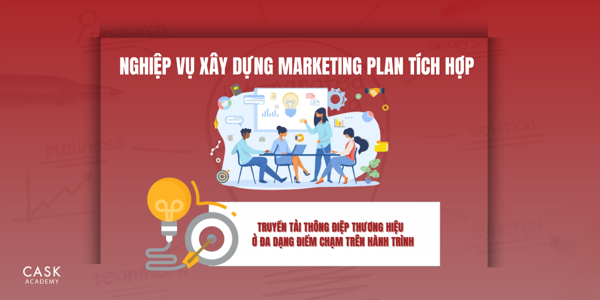 Nghiệp vụ xây dựng Marketing Plan tích hợp – Truyền tải thông điệp thương hiệu đến khách hàng ở đa dạng điểm chạm trên hành trình