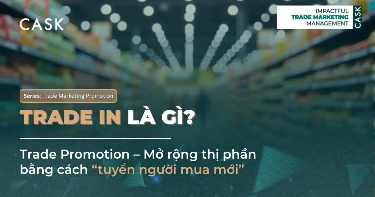 Trade In là gì? Chiến lược Trade Promotion giúp thương hiệu tăng trưởng bằng cách “tuyển khách mới”