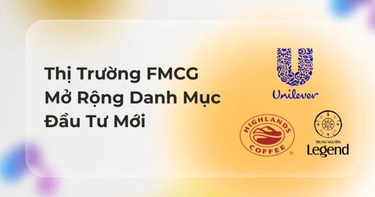 Unilever, Highlands, Nestlé tăng tốc đầu tư: Thị trường FMCG mở rộng danh mục đầu tư mới