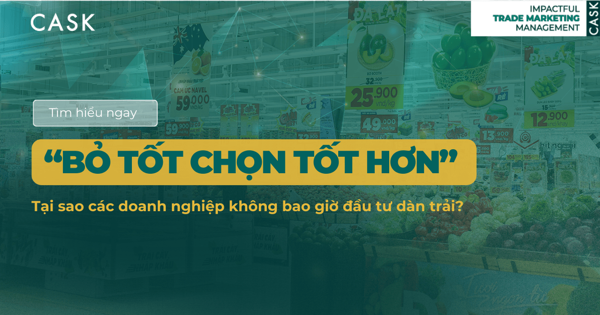 “Bỏ Tốt Chọn Tốt Hơn” trong Trade Marketing: Tại sao các doanh nghiệp không nên đầu tư dàn trải?