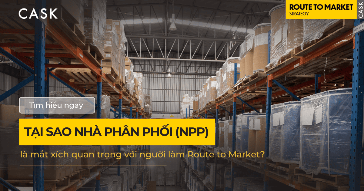 Tại sao nhà phân phối (NPP) là mắt xích quan trọng với người làm Route to Market?