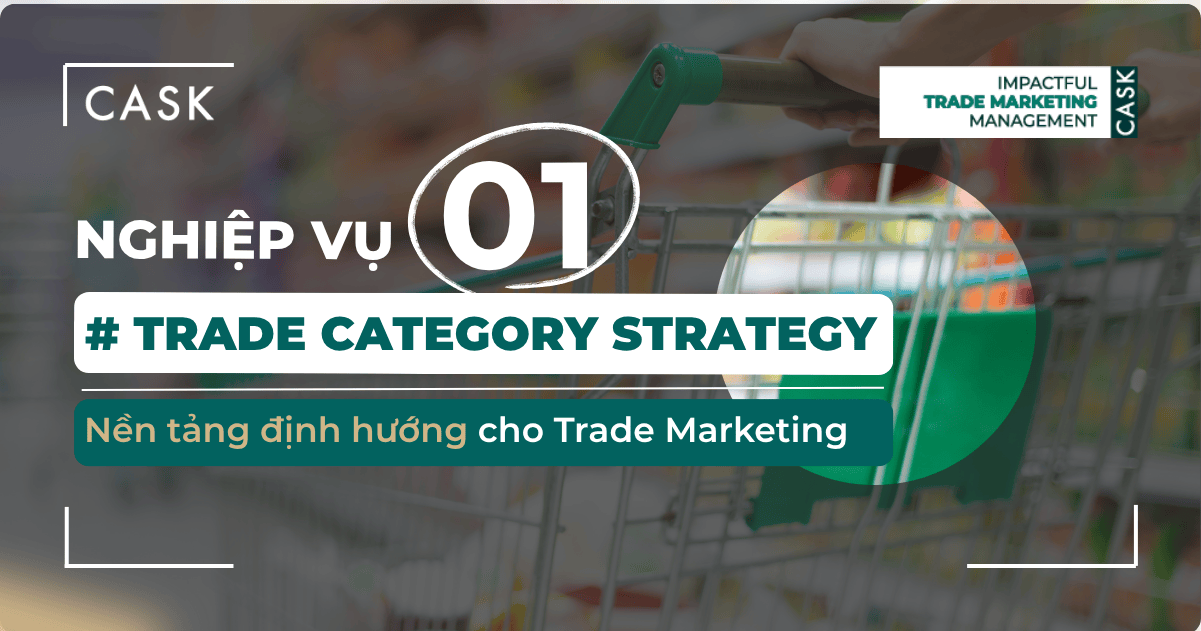 Nghiệp vụ 1: Trade Category Strategy – Nền tảng định hướng cho Trade Marketing