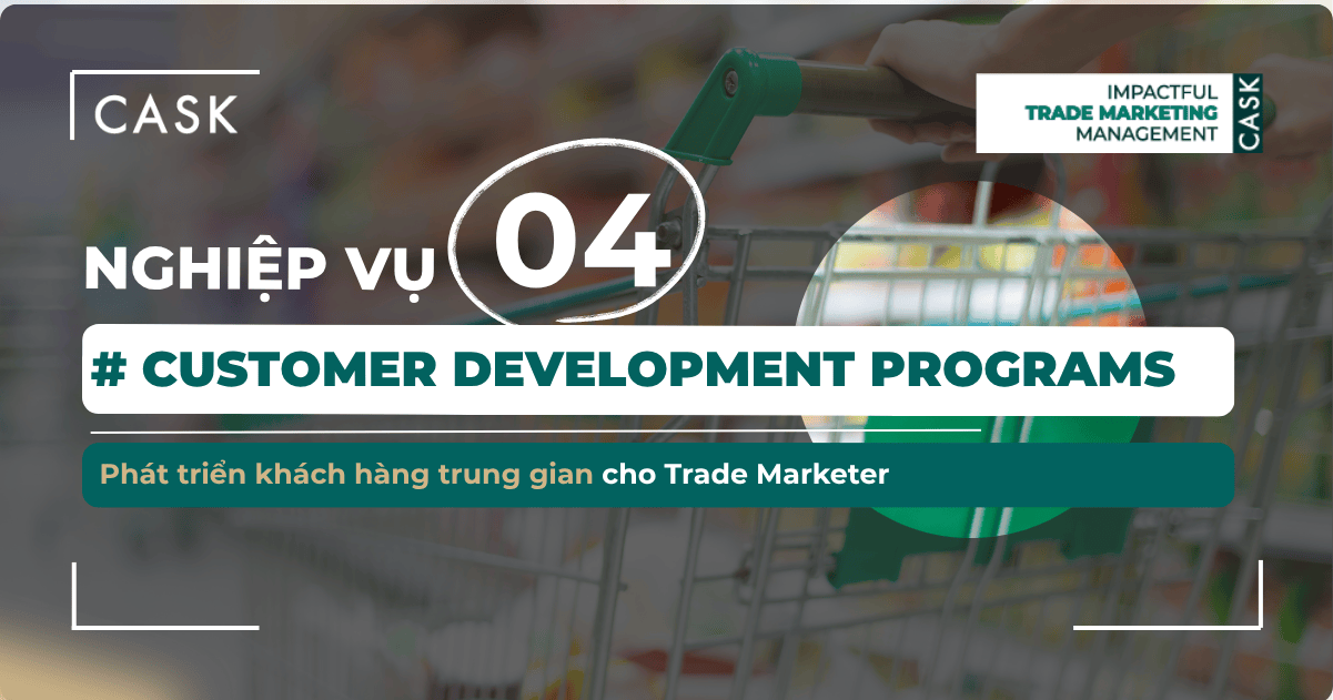 Nghiệp vụ 4: Customer Development Programs – Xây dựng đối tác thương mại cùng tăng trưởng cho Trade Marketer