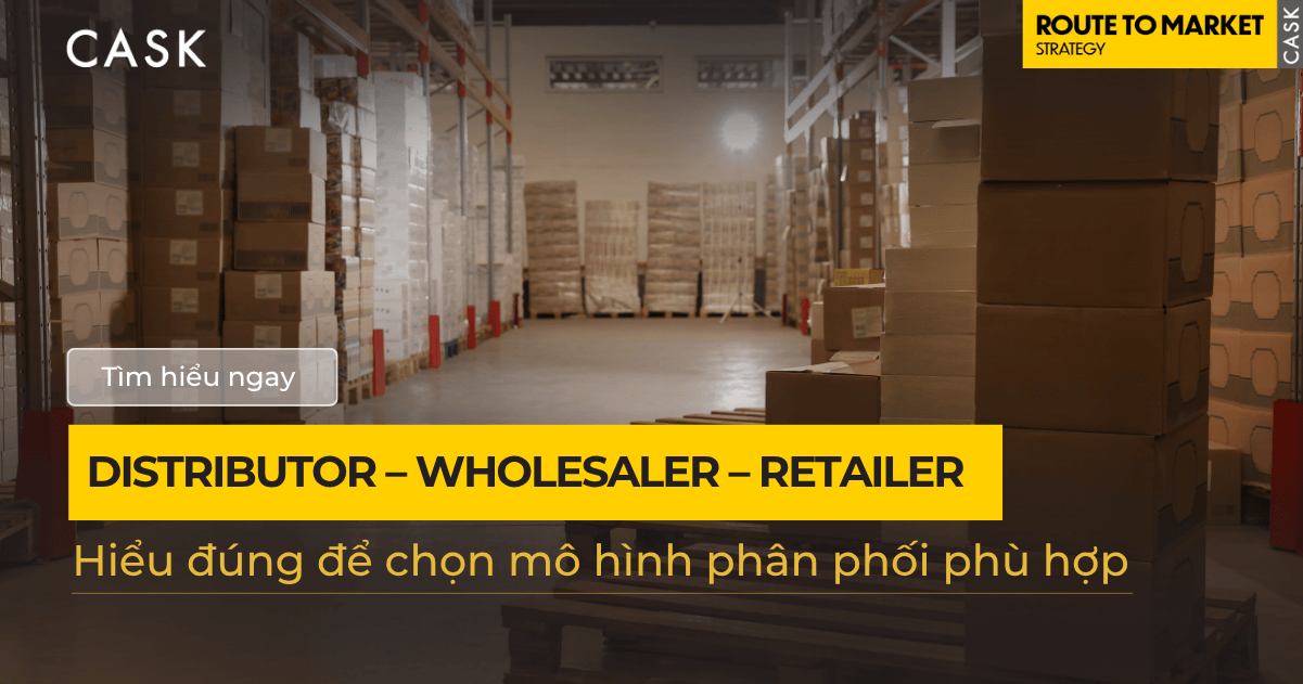 Distributor – Wholesaler – Retailer: Hiểu đúng để chọn mô hình phân phối phù hợp