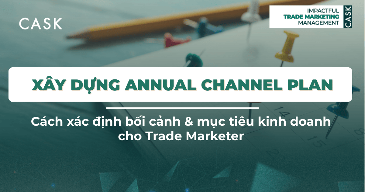 Xây dựng Annual Channel Plan: Cách xác định bối cảnh & mục tiêu kinh doanh cho Trade Marketer