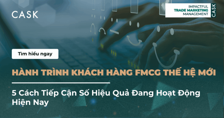 Hành Trình Khách Hàng FMCG Thế Hệ Mới: 5 Cách Tiếp Cận Số Hiệu Quả Đang Hoạt Động Hiện Nay
