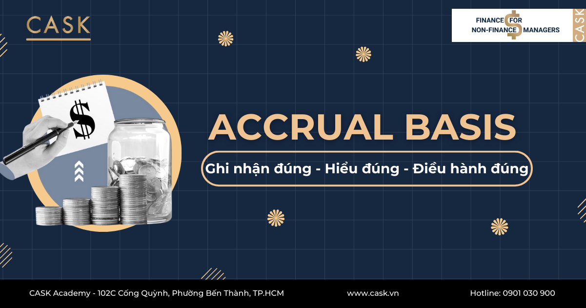 Accrual Basis: Ghi nhận đúng – Hiểu đúng – Điều hành đúng