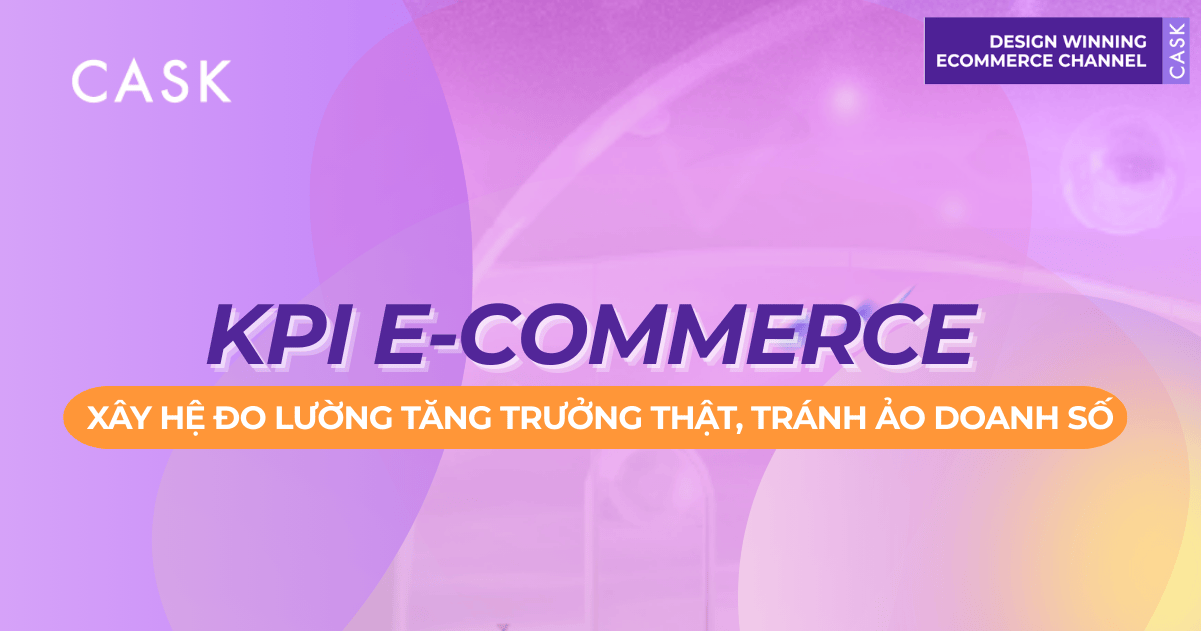 KPI E-commerce: Xây hệ đo lường tăng trưởng thật, tránh ảo doanh số