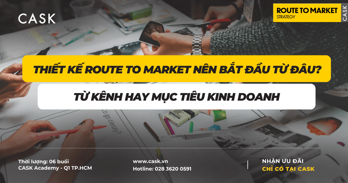 Thiết kế Route To Market nên bắt đầu từ đâu? Từ kênh hay mục tiêu kinh doanh