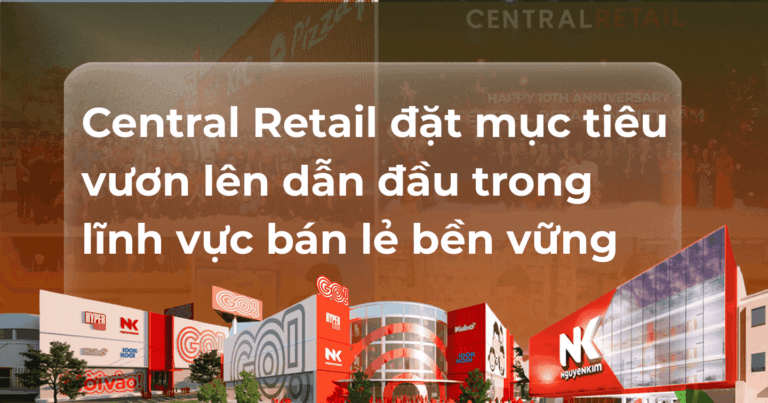 Central Retail đặt mục tiêu vươn lên dẫn đầu trong lĩnh vực bán lẻ bền vững