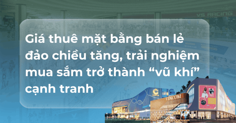 Giá thuê mặt bằng bán lẻ đảo chiều tăng, trải nghiệm mua sắm trở thành vũ khí cạnh tranh
