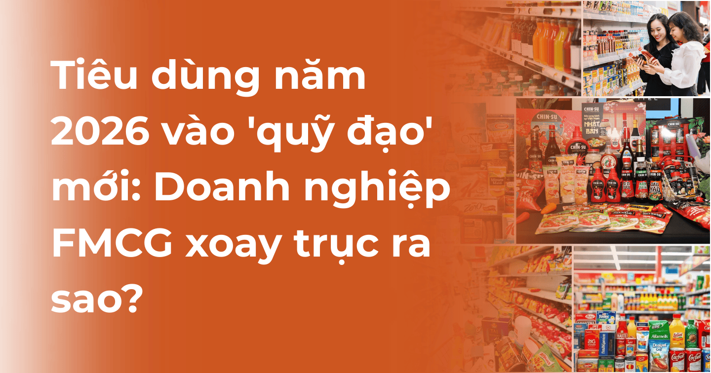 Tiêu dùng năm 2026 vào quỹ đạo mới: Doanh nghiệp FMCG xoay trục ra sao?
