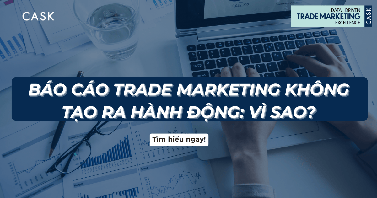 Báo cáo Trade Marketing không tạo ra hành động: Vì sao?