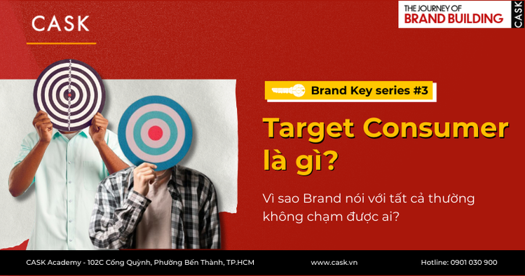 Brand Key #03: Target Consumer là gì? Vì sao Brand nói với tất cả thường không chạm được ai?