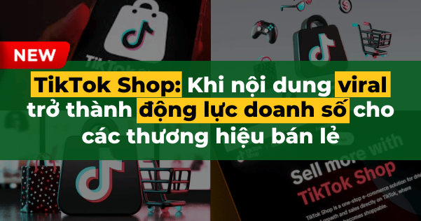 TikTok Shop: Khi nội dung viral trở thành động lực doanh số cho các thương hiệu bán lẻ