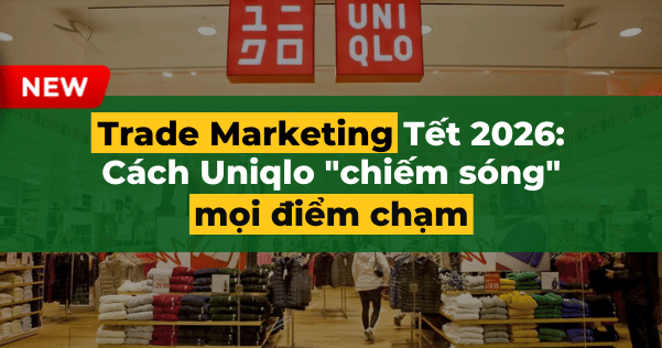 Trade Marketing Tết 2026: Cách Uniqlo “chiếm sóng” mọi điểm chạm