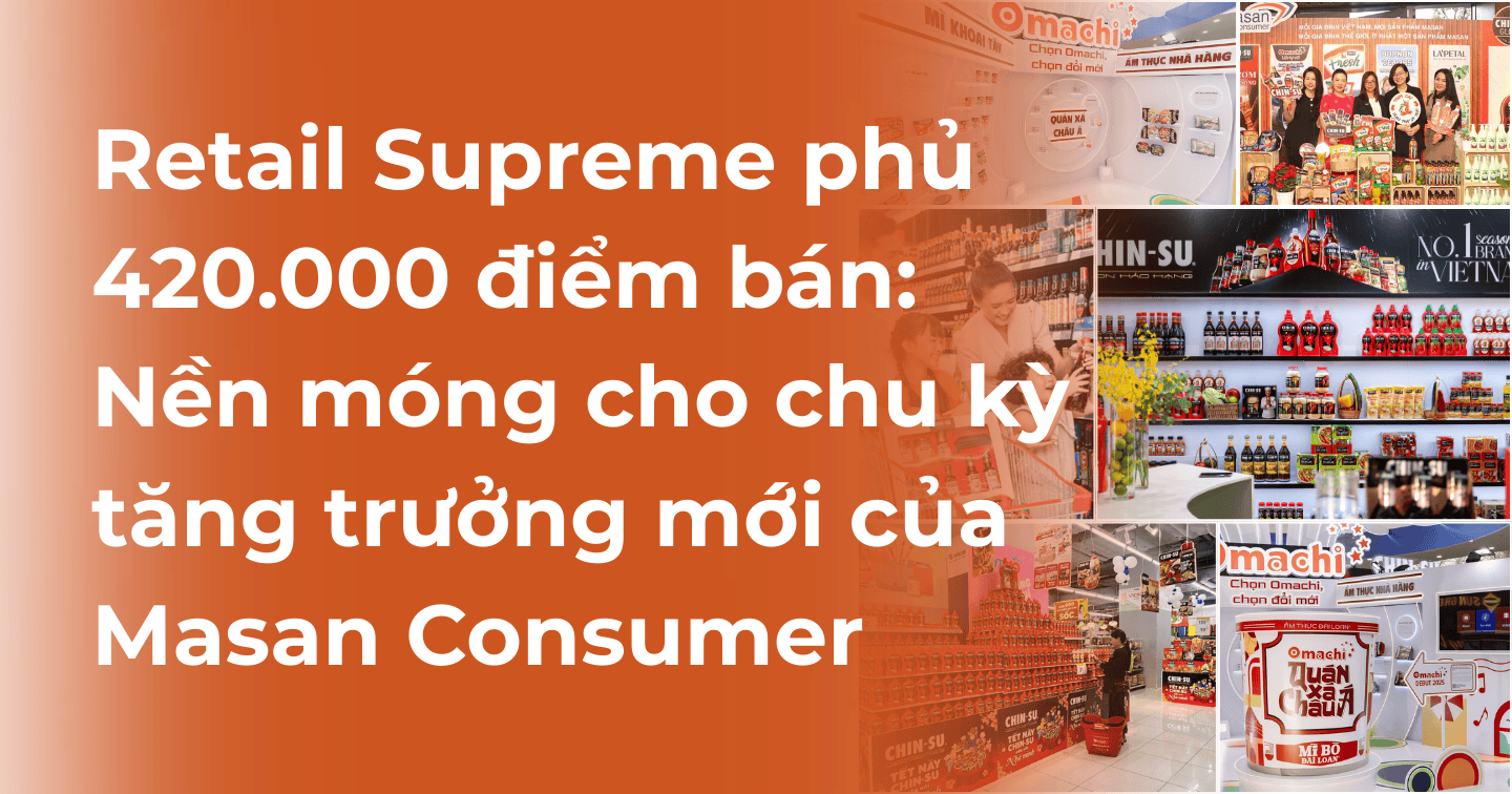 Retail Supreme phủ gần 420.000 điểm bán, nền móng cho chu kỳ tăng trưởng mới của Masan Consumer