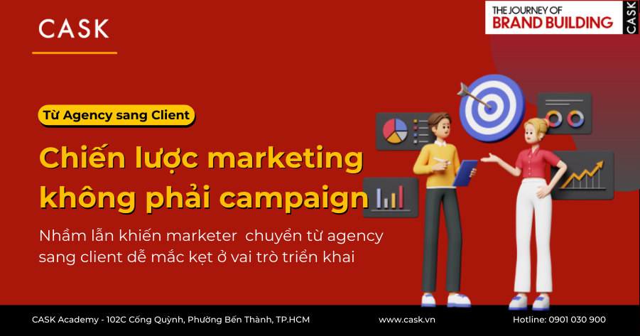 Agency to Client: Chiến lược marketing không phải campaign – Nhầm lẫn khiến marketer chuyển từ agency sang client dễ mắc kẹt ở vai trò triển khai