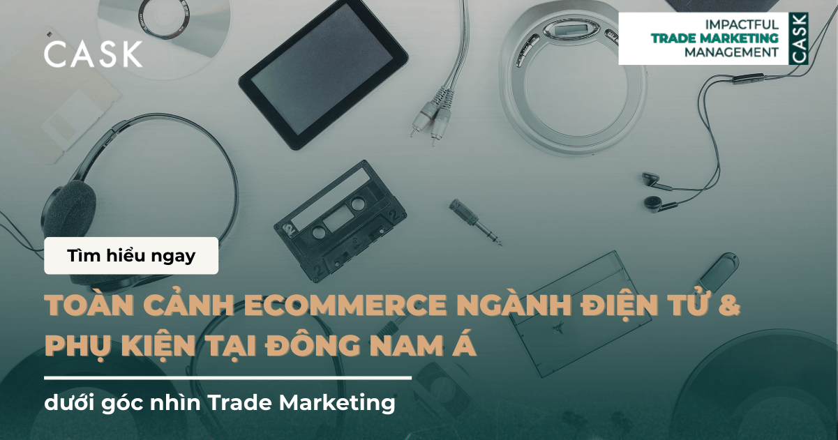 Toàn cảnh eCommerce ngành Điện tử & Phụ kiện tại Đông Nam Á dưới góc nhìn Trade Marketing